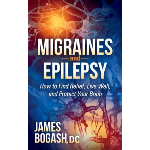 Migraines and Epilepsy: How to Find Relief Live Well and Protect Your Brain Hardcover, Morgan James Publishing