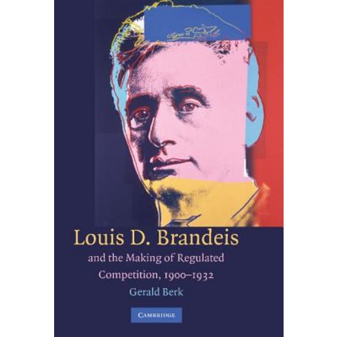 "Louis D. Brandeis and the Making of Regulated Competition 1900-1932", Cambridge University Press