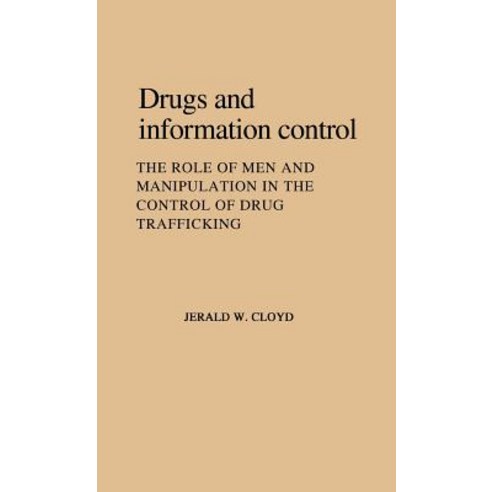 Drugs and Information Control: The Role of Men and Manipulation in the Control of Drug Trafficking Hardcover, Greenwood Press