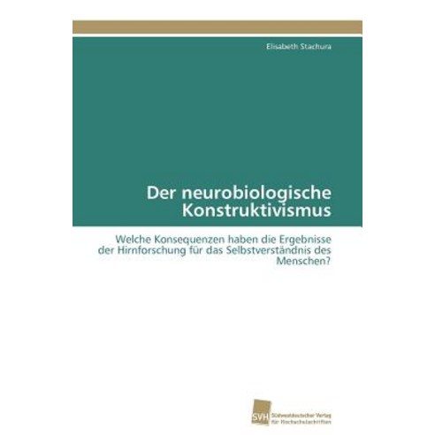 Der Neurobiologische Konstruktivismus Paperback, Sudwestdeutscher Verlag Fur Hochschulschrifte