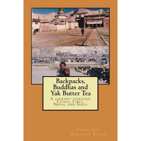 Backpacks Buddhas and Yak Butter Tea: A Travel Odyssey Through China Tibet Nepal and India Paperback, Createspace Independent Publishing Platform