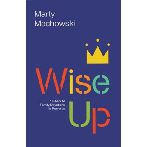 Wise Up: Ten-Minute Family Devotions in Proverbs Paperback, New Growth Press