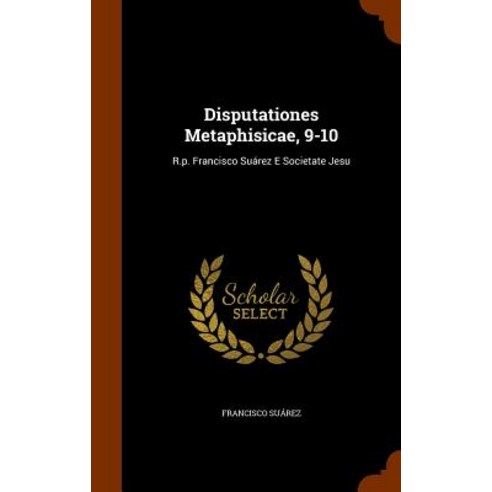 Disputationes Metaphisicae 9-10: R.P. Francisco Suarez E Societate Jesu Hardcover, Arkose Press