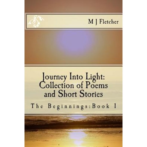 Journey Into Light: Collection of Poems and Short Stories Paperback, Createspace Independent Publishing Platform
