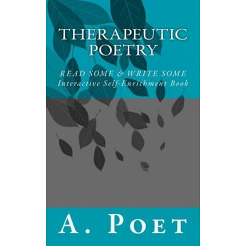 Therapeutic Poetry: Read Some & Write Some (Interactive Self-Enrichment Book) Paperback, Createspace Independent Publishing Platform