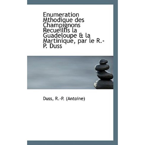 Enumeration Mthodique Des Champignons Recueillis La Guadeloupe & La Martinique Par Le R.-P. Duss Paperback, BiblioLife