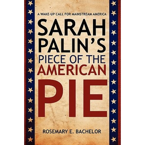 Sarah Palin''s Piece of the American Pie: A Wake-Up Call for Mainstream America Paperback, Createspace Independent Publishing Platform