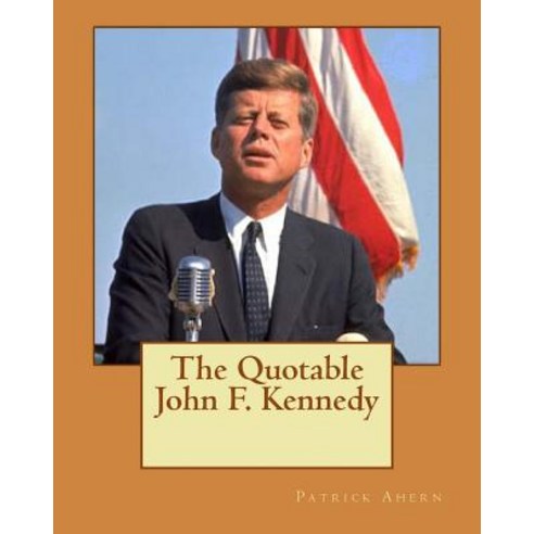 The Quotable John F. Kennedy Paperback, Createspace Independent Publishing Platform