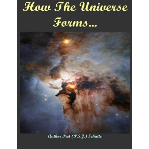 How the Universe Forms...: Long Before Our Cosmos Started Paperback, Createspace Independent Publishing Platform