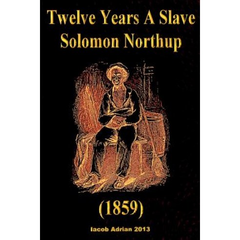 Twelve Years a Slave Solomon Northup (1859) Paperback, Createspace Independent Publishing Platform