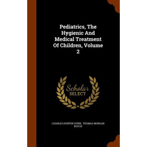 Pediatrics the Hygienic and Medical Treatment of Children Volume 2 Hardcover, Arkose Press