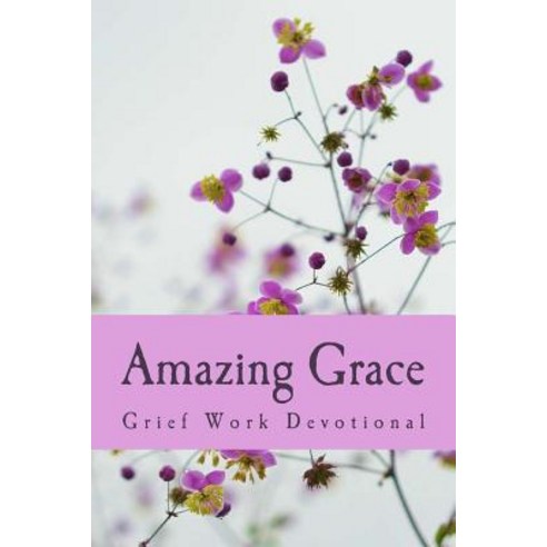 Amazing Grace: Grief Work Devotional Paperback, Createspace Independent ...