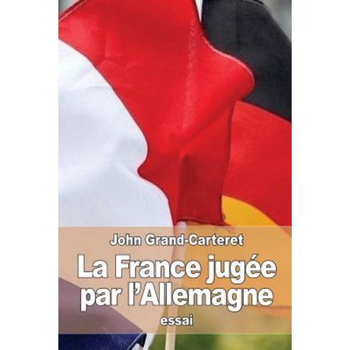 La France Jugee Par L''Allemagne Paperback, Createspace Independent Publishing Platform