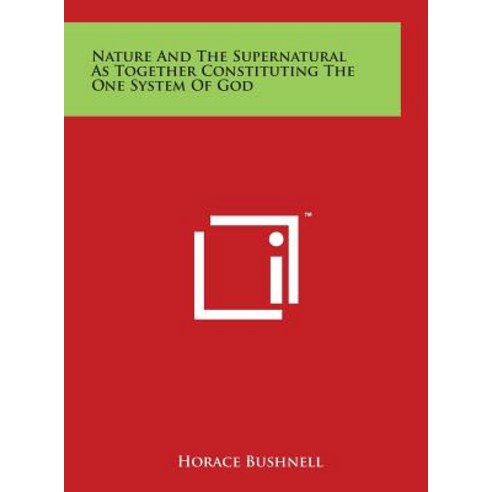 Nature and the Supernatural as Together Constituting the One System of God Hardcover, Literary Licensing, LLC