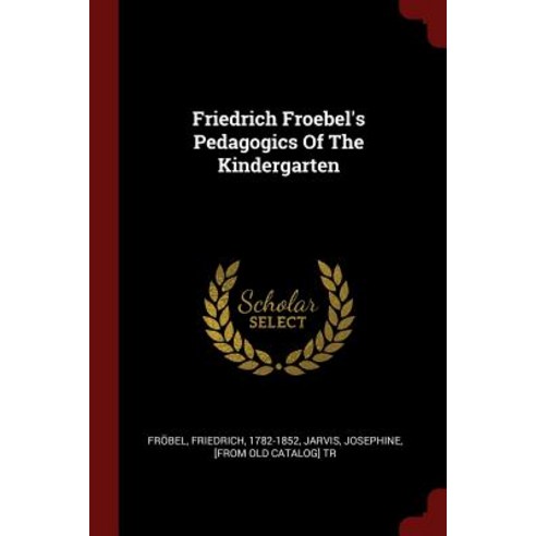 Friedrich Froebel''s Pedagogics of the Kindergarten Paperback, Andesite Press