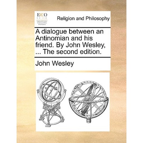 A Dialogue Between an Antinomian and His Friend. by John Wesley ... the Second Edition. Paperback, Gale Ecco, Print Editions