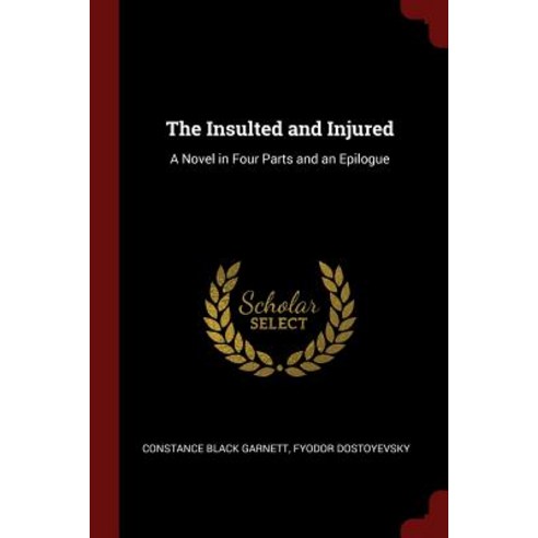 The Insulted and Injured: A Novel in Four Parts and an Epilogue Paperback, Andesite Press