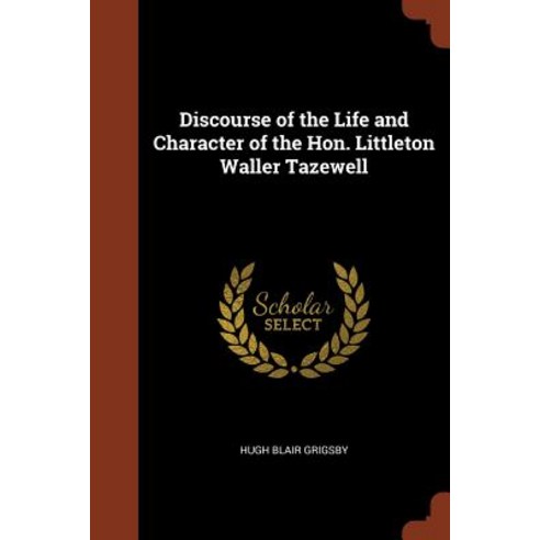 Discourse of the Life and Character of the Hon. Littleton Waller Tazewell Paperback, Pinnacle Press