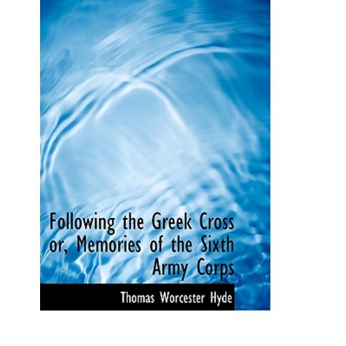 Following the Greek Cross Or Memories of the Sixth Army Corps Paperback, BiblioLife