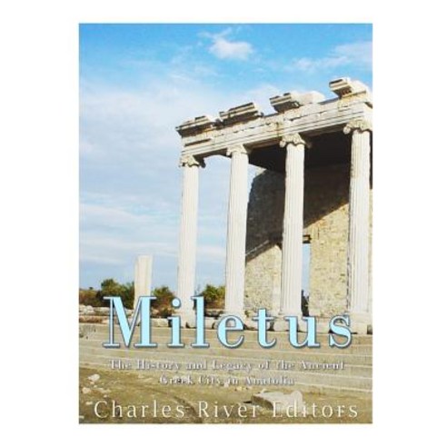 Miletus: The History and Legacy of the Ancient Greek City in Anatolia Paperback, Createspace Independent Publishing Platform