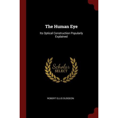 The Human Eye: Its Optical Construction Popularly Explained Paperback, Andesite Press