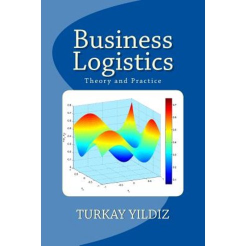 Business Logistics: Theoretical and Practical Perspectives with Analyses Paperback, Createspace Independent Publishing Platform