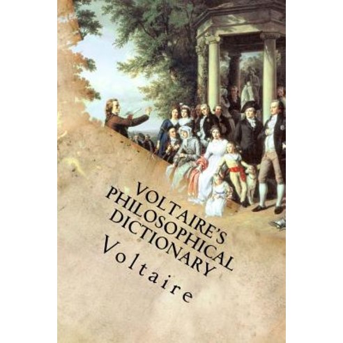 Voltaire''s Philosophical Dictionary Paperback, Createspace Independent Publishing Platform