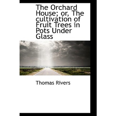 The Orchard House; Or the Cultivation of Fruit Trees in Pots Under Glass Paperback, BiblioLife