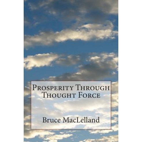 Prosperity Through Thought Force Paperback, Createspace Independent Publishing Platform