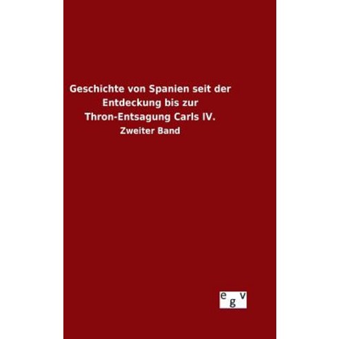 Geschichte Von Spanien Seit Der Entdeckung Bis Zur Thron-Entsagung Carls IV. Hardcover, Salzwasser-Verlag Gmbh