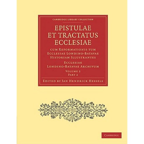 Epistulae Et Tractatus Ecclesiae Cum Reformationis Tum Ecclesiae Londino-Batavae Historiam Illustrantes Paperback, Cambridge University Press