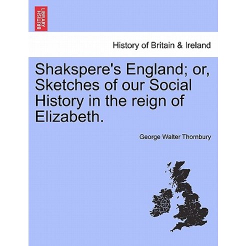 Shakspere''s England; Or Sketches of Our Social History in the Reign of Elizabeth. Paperback, British Library, Historical Print Editions