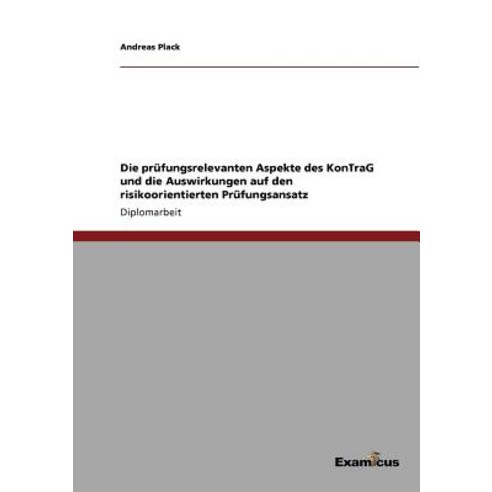 Die Prufungsrelevanten Aspekte Des Kontrag Und Die Auswirkungen Auf Den Risikoorientierten Prufungsansatz Paperback, Examicus Publishing