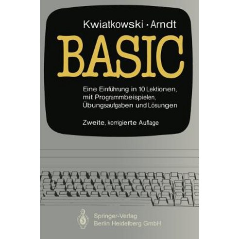 Basic: Eine Einfuhrung in 10 Lektionen Mit Zahlreichen Programmbeispielen 95 Ubungsaufgaben Und Deren Vollstandigen Losungen Paperback, Springer