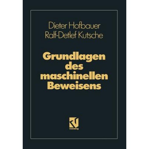 Grundlagen Des Maschinellen Beweisens: Eine Einfuhrung Fur Informatiker Und Mathematiker Paperback, Vieweg+teubner Verlag