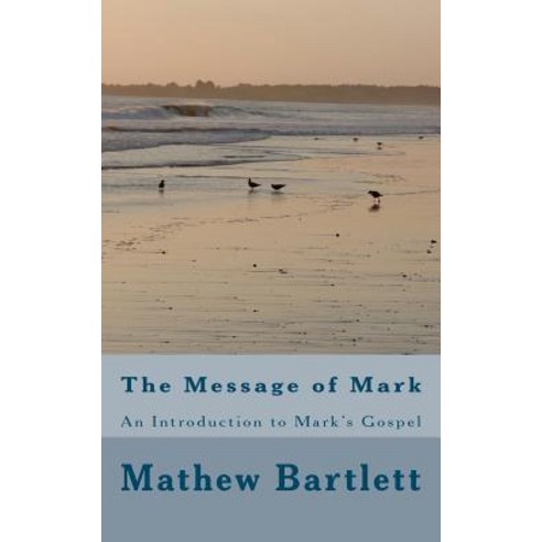 The Message of Mark Paperback, Createspace Independent Publishing Platform