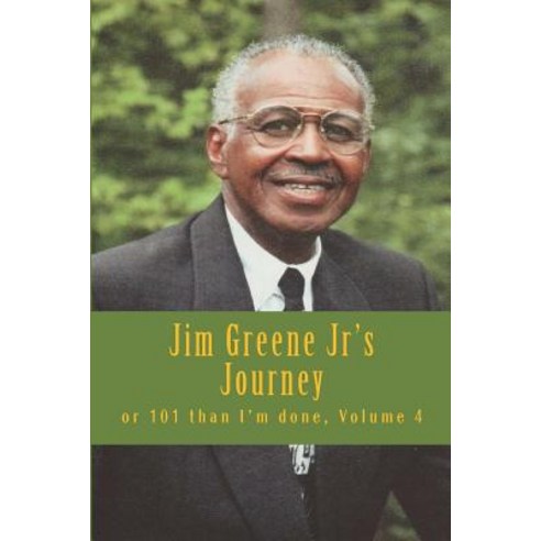 Jim Greene Jr''s Journey: Or 101 Than I''m Done Paperback, Createspace Independent Publishing Platform