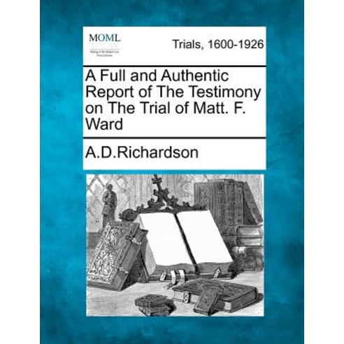 A Full and Authentic Report of the Testimony on the Trial of Matt. F. Ward Paperback, Gale, Making of Modern Law