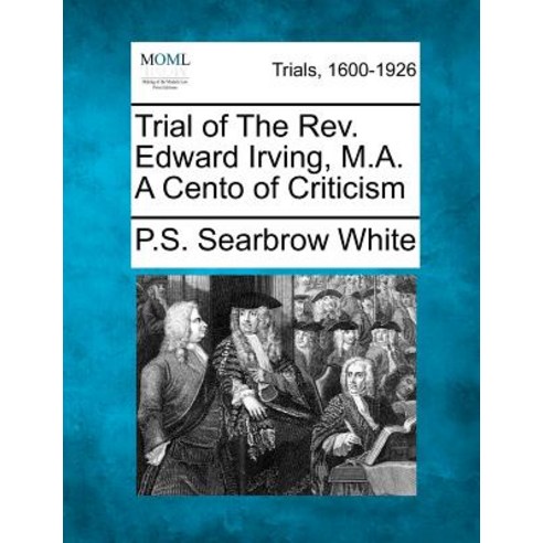 Trial of the REV. Edward Irving M.A. a Cento of Criticism Paperback, Gale, Making of Modern Law