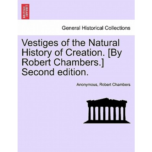 Vestiges of the Natural History of Creation. [By Robert Chambers.] Second Edition. Paperback, British Library, Historical Print Editions
