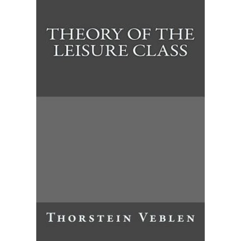 Theory of the Leisure Class Paperback, Createspace Independent Publishing Platform