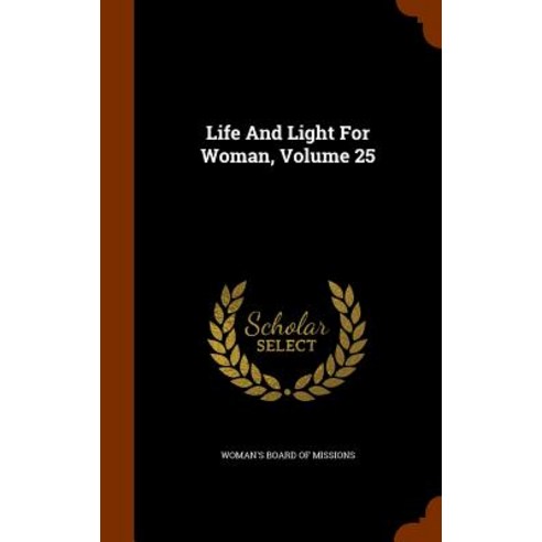 Life and Light for Woman Volume 25 Hardcover, Arkose Press