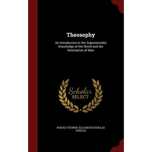 Theosophy: An Introduction to the Supersensible Knowledge of the World and the Destination of Man Hardcover, Andesite Press