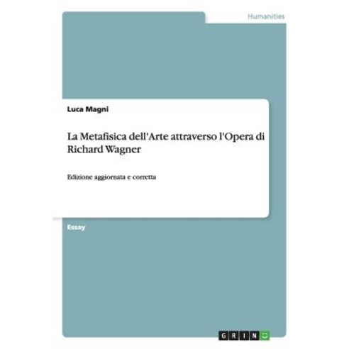 La Metafisica Dell''arte Attraverso L''Opera Di Richard Wagner Paperback, Grin Publishing