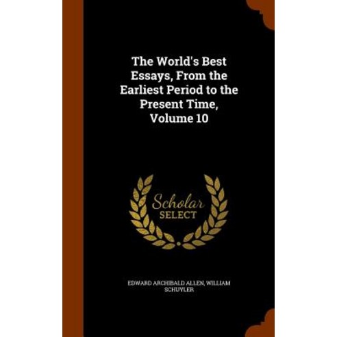 The World''s Best Essays from the Earliest Period to the Present Time Volume 10 Hardcover, Arkose Press