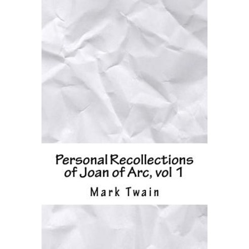 Personal Recollections of Joan of Arc Vol 1 Paperback, Createspace Independent Publishing Platform
