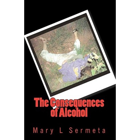 The Consequences of Alcohol Paperback, Createspace Independent Publishing Platform