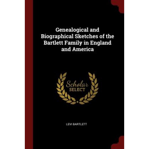 Genealogical and Biographical Sketches of the Bartlett Family in England and America Paperback, Andesite Press