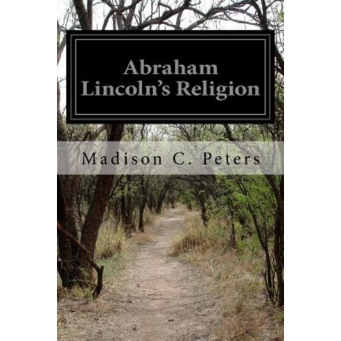 Abraham Lincoln''s Religion Paperback, Createspace Independent Publishing Platform