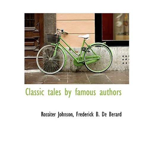 Classic Tales by Famous Authors Hardcover, BiblioLife